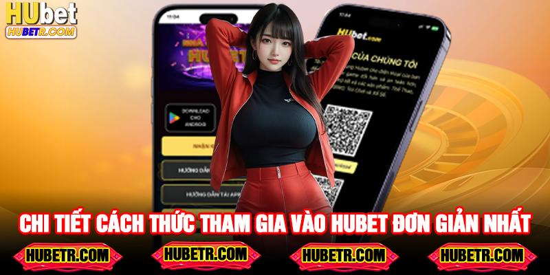 Chi tiết cách thức tham gia vào HUBET đơn giản nhất